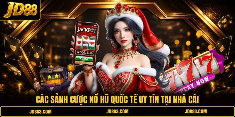 Các sảnh cược nổ hũ quốc tế uy tín tại nhà cái