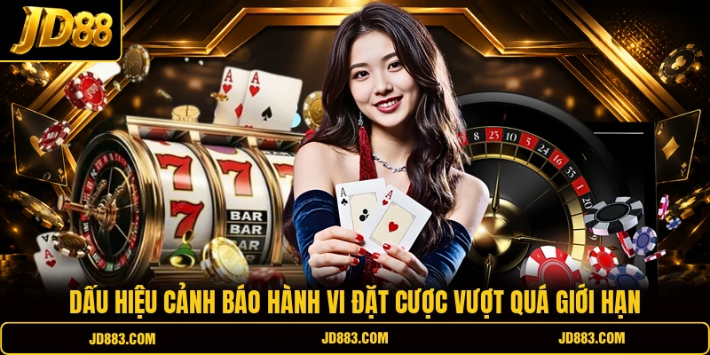 Dấu hiệu cảnh báo hành vi đặt cược vượt quá giới hạn
