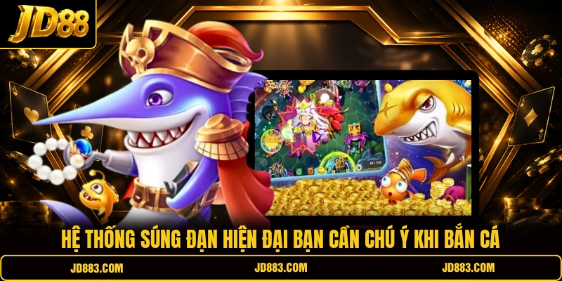 Hệ thống súng đạn hiện đại bạn cần chú ý khi bắn cá