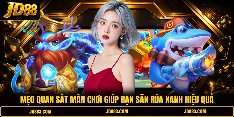 Mẹo quan sát màn chơi giúp bạn săn Rùa Xanh hiệu quả