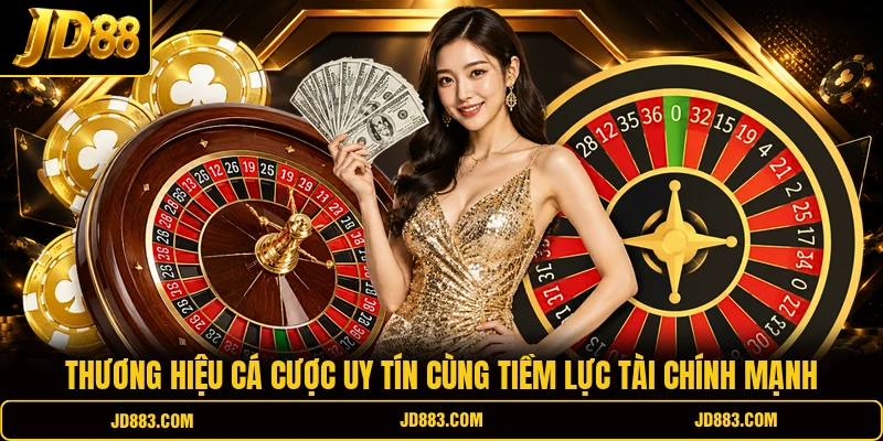 Thương hiệu cá cược uy tín cùng tiềm lực tài chính mạnh