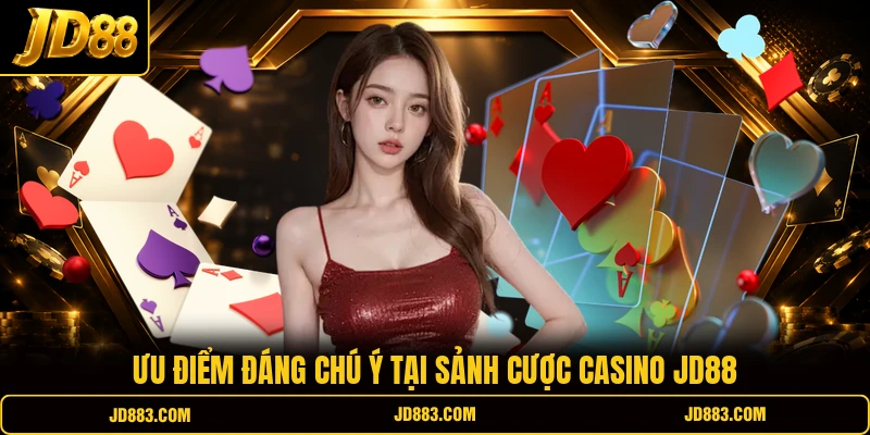 Ưu điểm đáng chú ý tại sảnh cược casino JD88